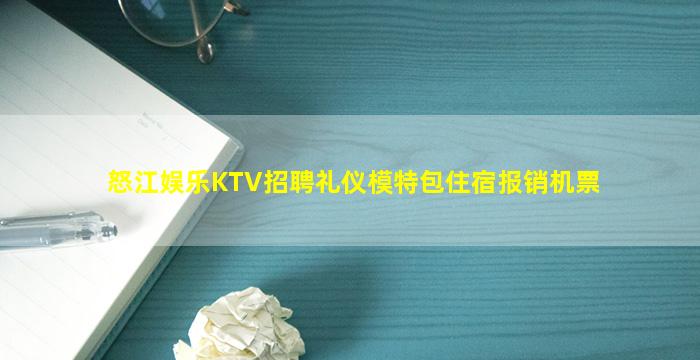 怒江娱乐KTV招聘礼仪模特包住宿报销机票